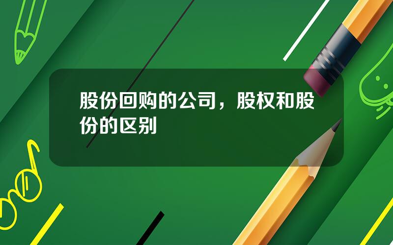 股份回购的公司，股权和股份的区别