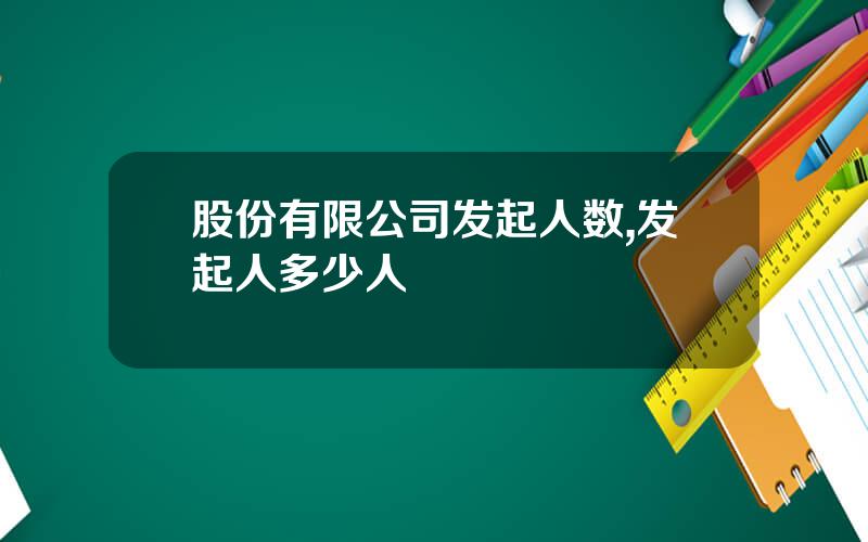 股份有限公司发起人数,发起人多少人