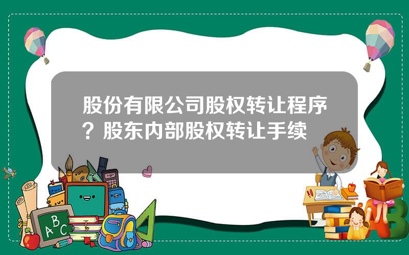 股份有限公司股权转让程序？股东内部股权转让手续