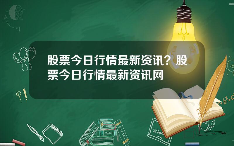 股票今日行情最新资讯？股票今日行情最新资讯网