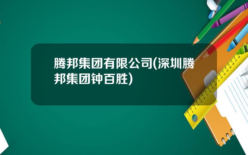 腾邦集团有限公司(深圳腾邦集团钟百胜)