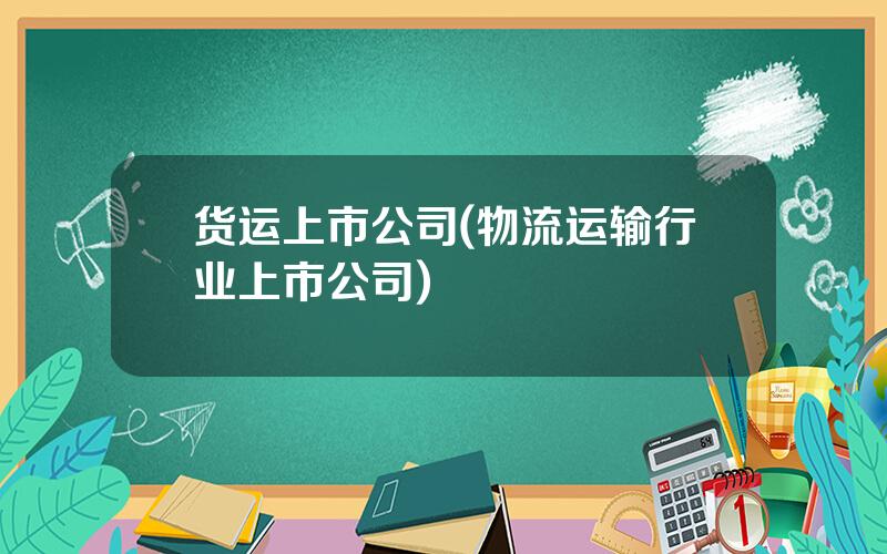 货运上市公司(物流运输行业上市公司)