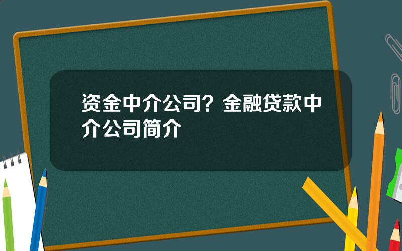 资金中介公司？金融贷款中介公司简介