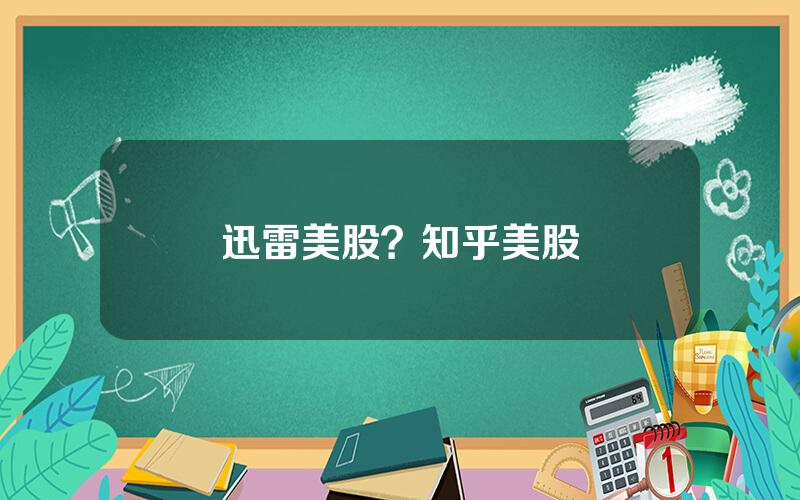 迅雷美股？知乎美股