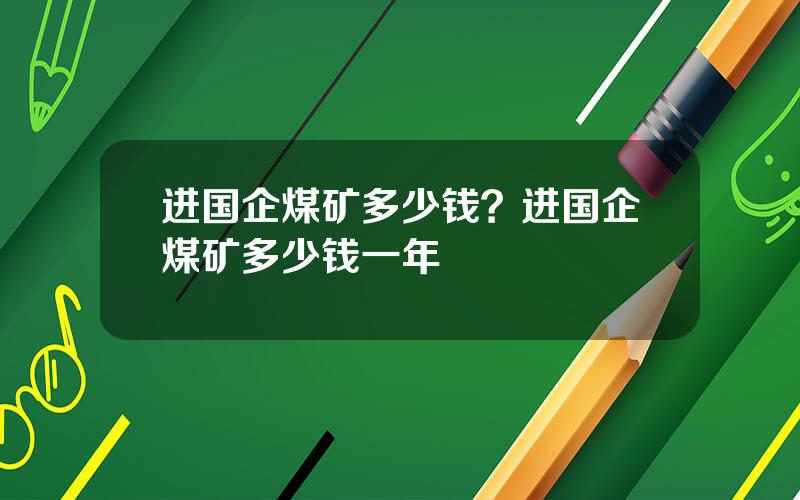 进国企煤矿多少钱？进国企煤矿多少钱一年