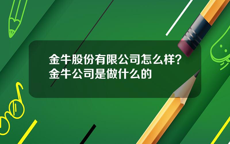 金牛股份有限公司怎么样？金牛公司是做什么的