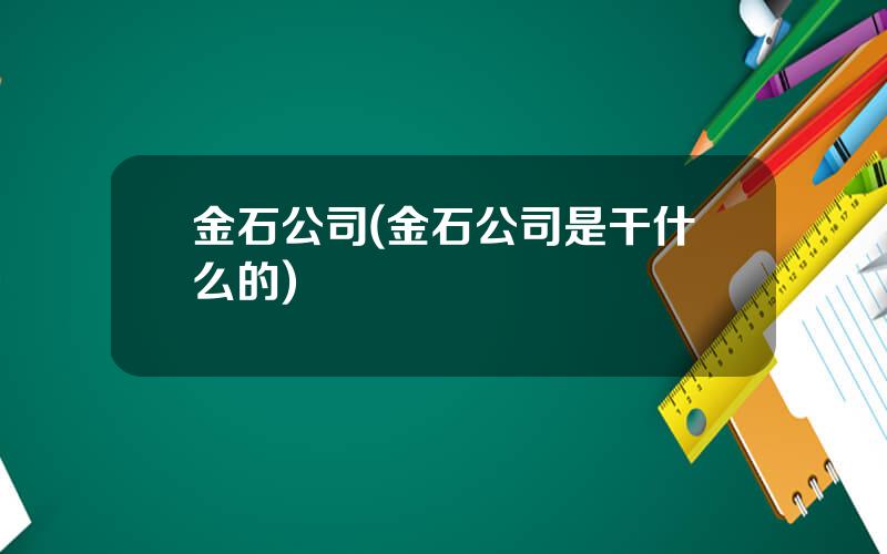 金石公司(金石公司是干什么的)