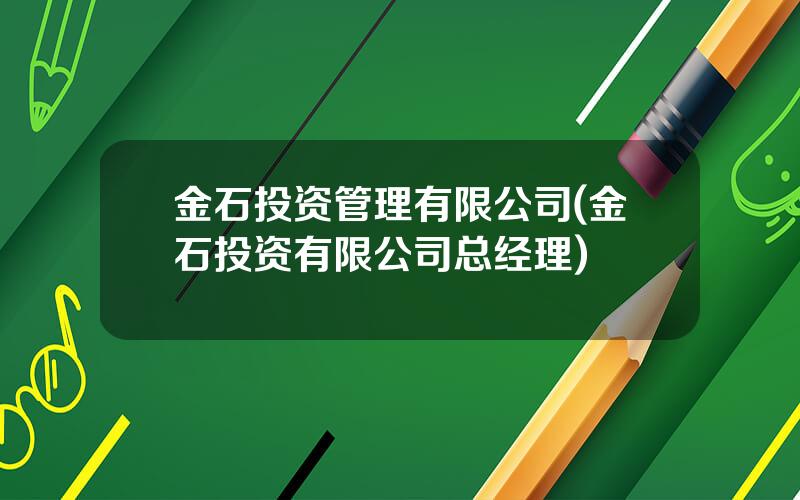 金石投资管理有限公司(金石投资有限公司总经理)