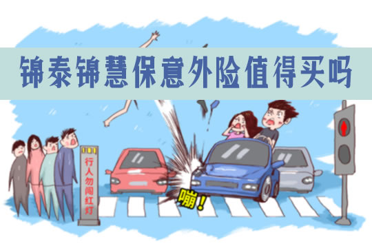 锦泰锦慧保意外险怎么赔付？优缺点？保什么？一年交多少钱